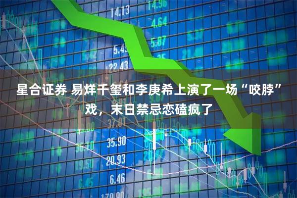 星合证券 易烊千玺和李庚希上演了一场“咬脖”戏，末日禁忌恋磕疯了